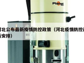 河北公布最新疫情防控政策（河北疫情防控最新安排）