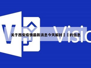 关于西安疫情最新消息今天解封㊙️的信息